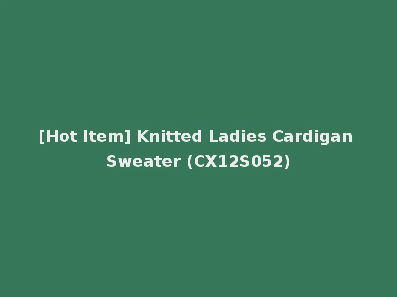 [Hot Item] Knitted Ladies Cardigan Sweater (CX12S052)
