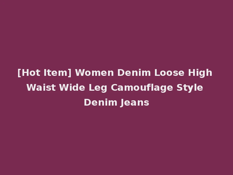 [Hot Item] Women Denim Loose High Waist Wide Leg Camouflage Style Denim Jeans