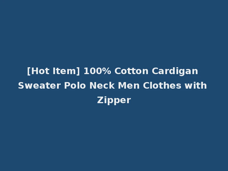 [Hot Item] 100% Cotton Cardigan Sweater Polo Neck Men Clothes with Zipper