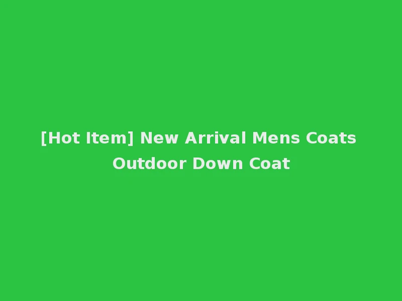 [Hot Item] New Arrival Mens Coats Outdoor Down Coat