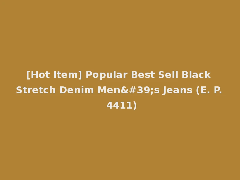 [Hot Item] Popular Best Sell Black Stretch Denim Men's Jeans (E. P. 4411)