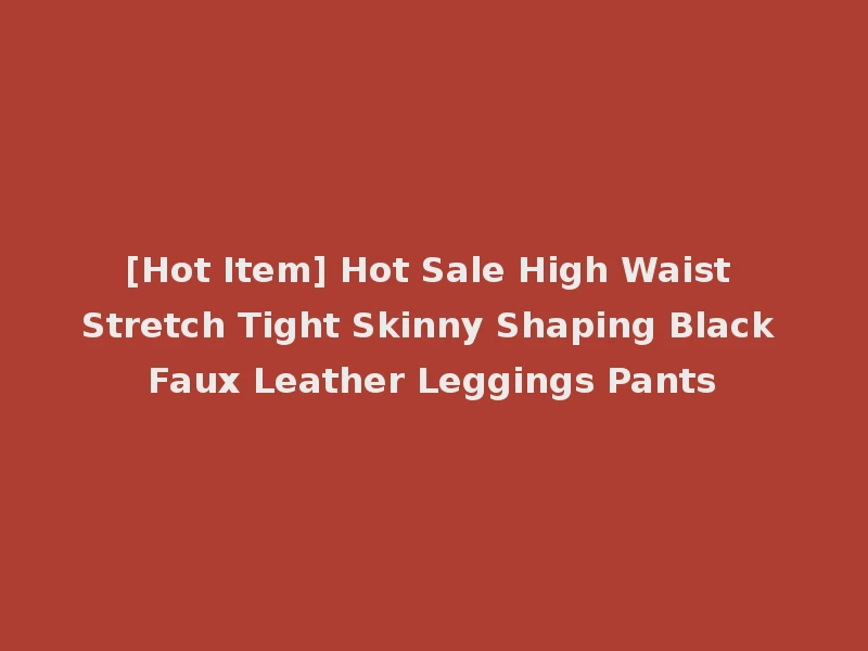 [Hot Item] Hot Sale High Waist Stretch Tight Skinny Shaping Black Faux Leather Leggings Pants