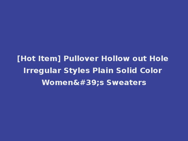 [Hot Item] Pullover Hollow out Hole Irregular Styles Plain Solid Color Women's Sweaters