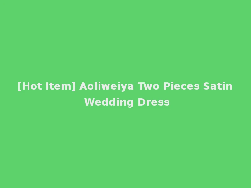 [Hot Item] Aoliweiya Two Pieces Satin Wedding Dress