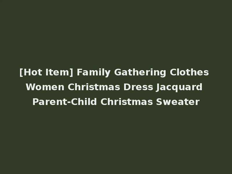 [Hot Item] Family Gathering Clothes Women Christmas Dress Jacquard Parent-Child Christmas Sweater