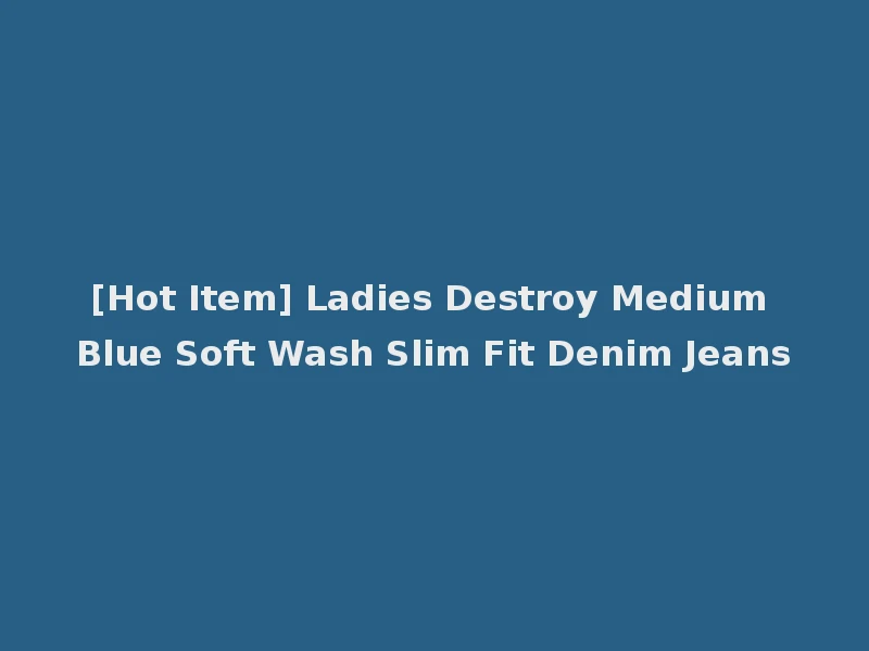 [Hot Item] Ladies Destroy Medium Blue Soft Wash Slim Fit Denim Jeans