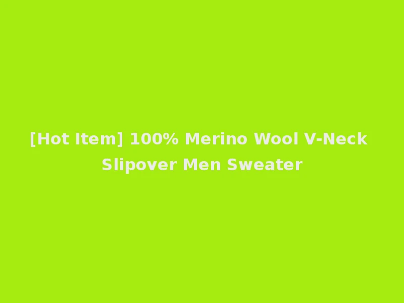 [Hot Item] 100% Merino Wool V-Neck Slipover Men Sweater