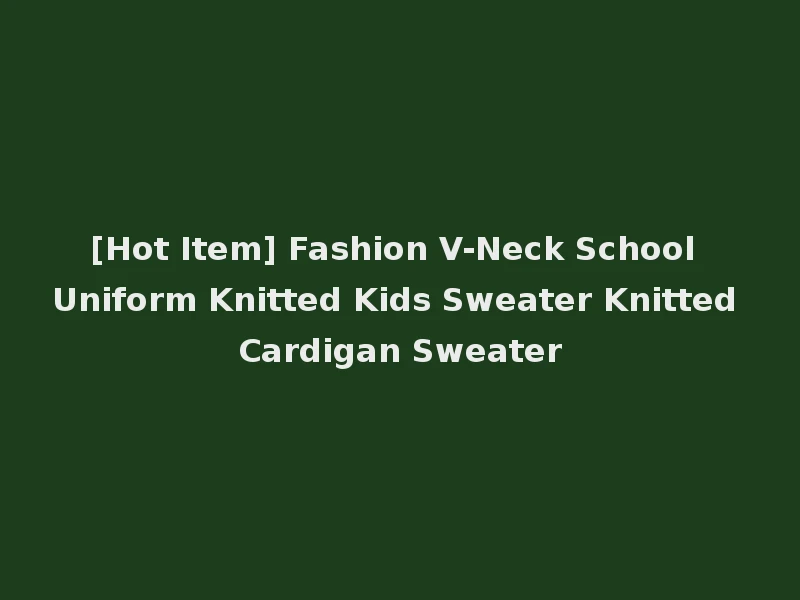 [Hot Item] Fashion V-Neck School Uniform Knitted Kids Sweater Knitted Cardigan Sweater