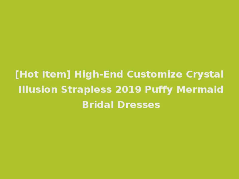 [Hot Item] High-End Customize Crystal Illusion Strapless 2019 Puffy Mermaid Bridal Dresses