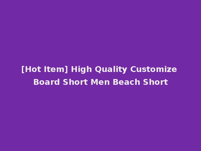 [Hot Item] High Quality Customize Board Short Men Beach Short