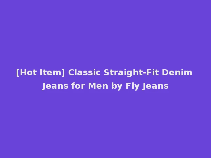 [Hot Item] Classic Straight-Fit Denim Jeans for Men by Fly Jeans