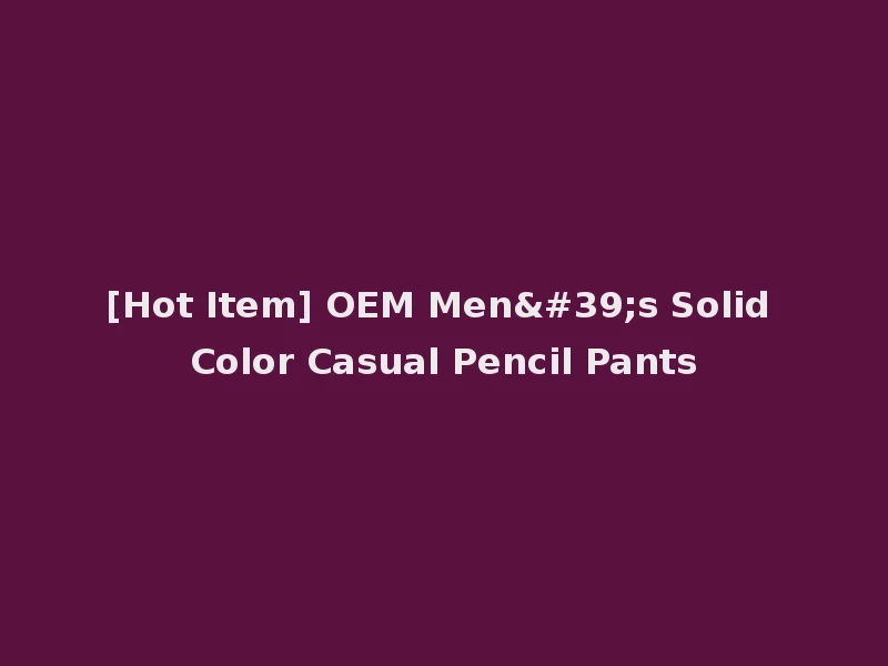 [Hot Item] OEM Men's Solid Color Casual Pencil Pants