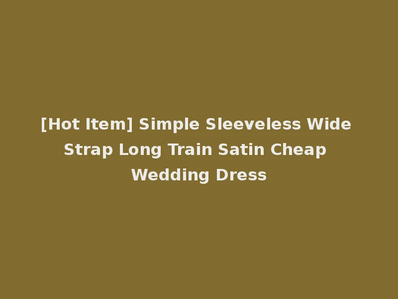 [Hot Item] Simple Sleeveless Wide Strap Long Train Satin Cheap Wedding Dress