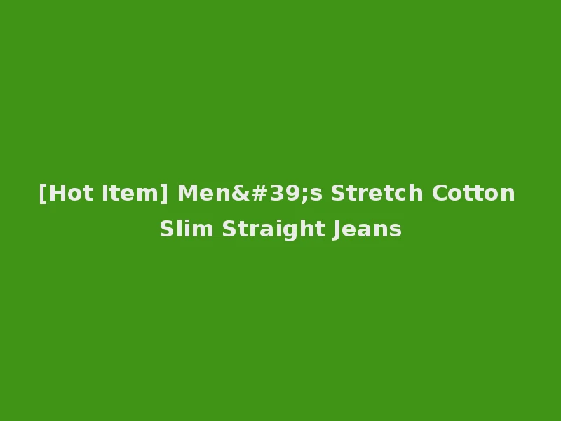 [Hot Item] Men's Stretch Cotton Slim Straight Jeans