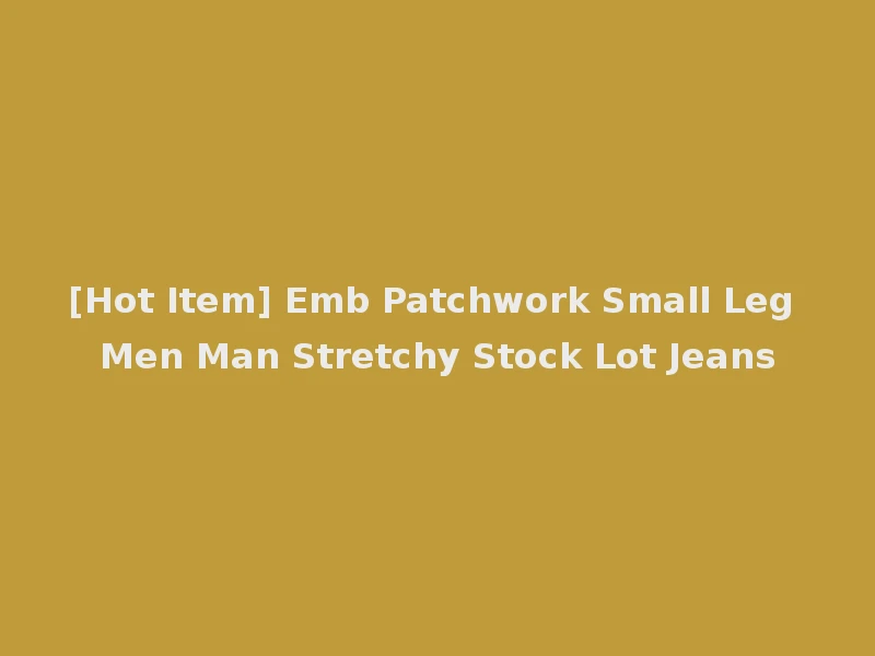 [Hot Item] Emb Patchwork Small Leg Men Man Stretchy Stock Lot Jeans