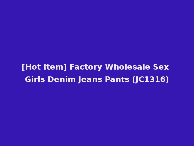 [Hot Item] Factory Wholesale Sex Girls Denim Jeans Pants (JC1316)