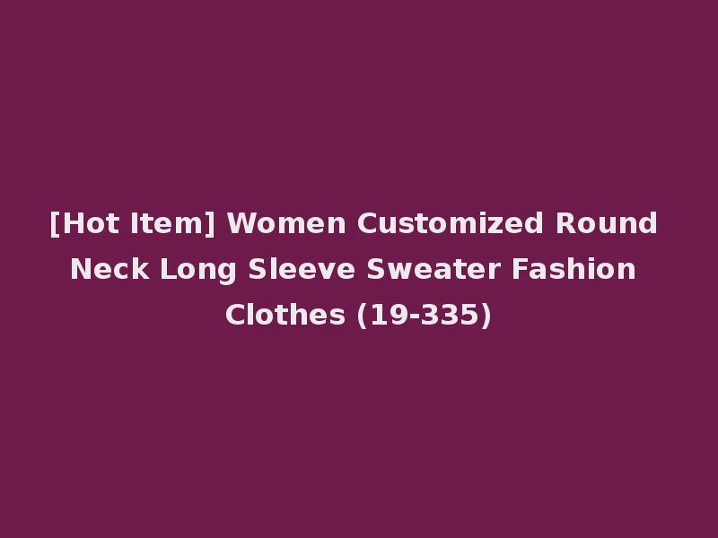 [Hot Item] Women Customized Round Neck Long Sleeve Sweater Fashion Clothes (19-335)