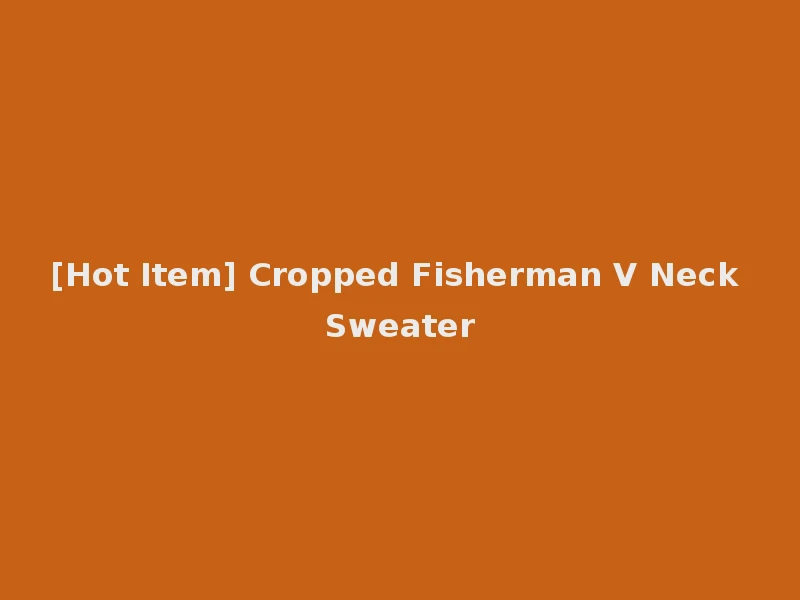 [Hot Item] Cropped Fisherman V Neck Sweater