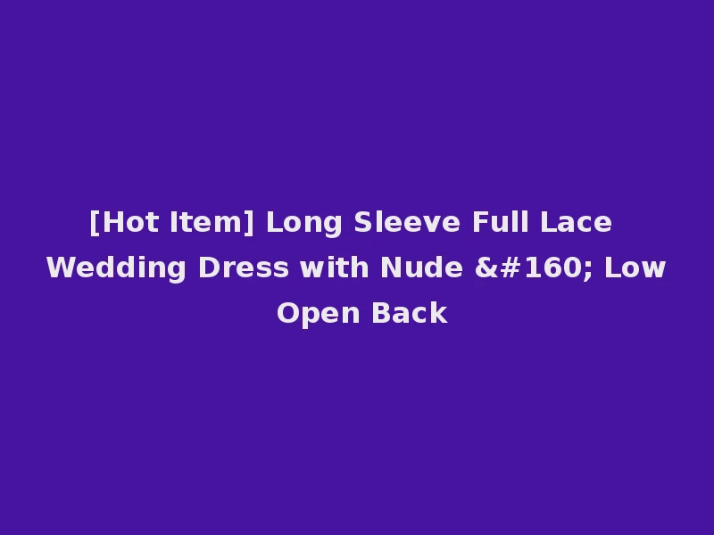[Hot Item] Long Sleeve Full Lace Wedding Dress with Nude   Low Open Back