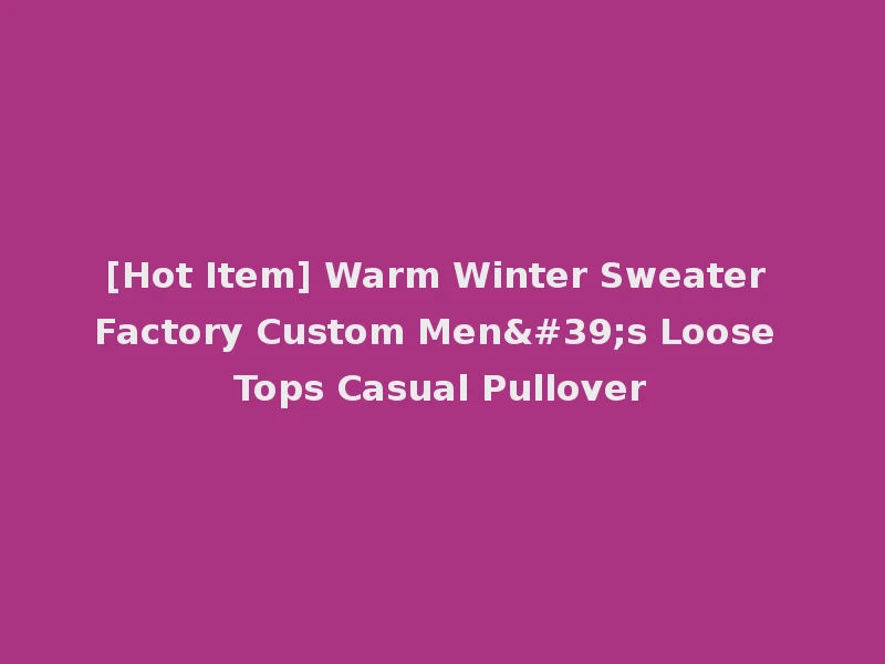 [Hot Item] Warm Winter Sweater Factory Custom Men's Loose Tops Casual Pullover