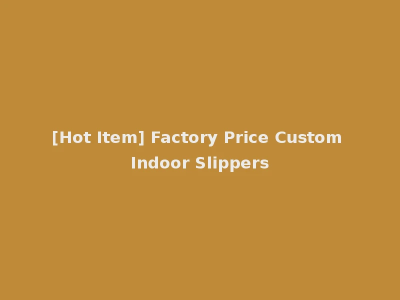 [Hot Item] Factory Price Custom Indoor Slippers