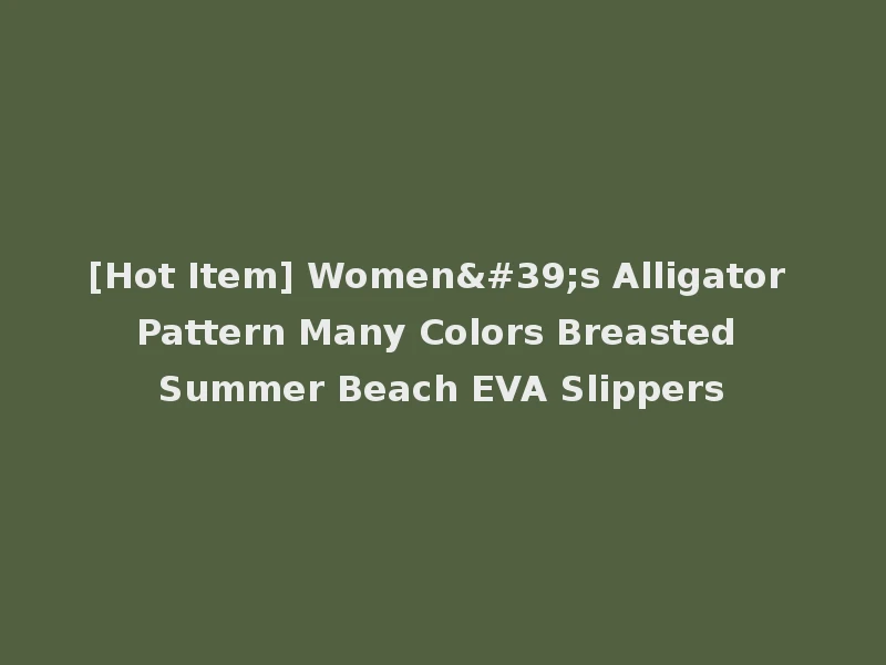 [Hot Item] Women's Alligator Pattern Many Colors Breasted Summer Beach EVA Slippers
