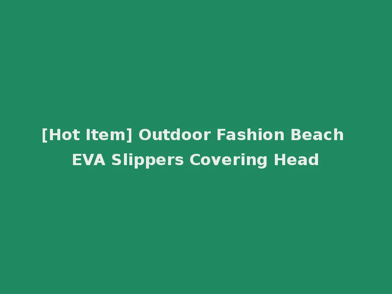 [Hot Item] Outdoor Fashion Beach EVA Slippers Covering Head