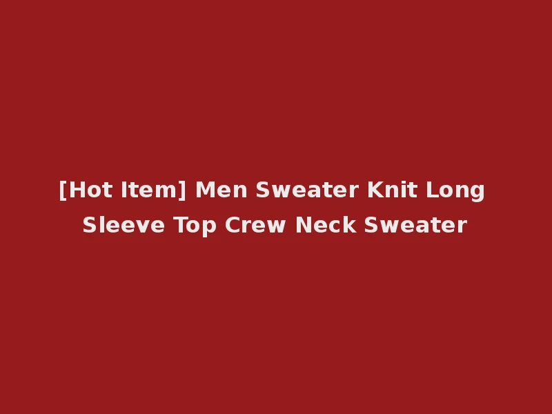 [Hot Item] Men Sweater Knit Long Sleeve Top Crew Neck Sweater