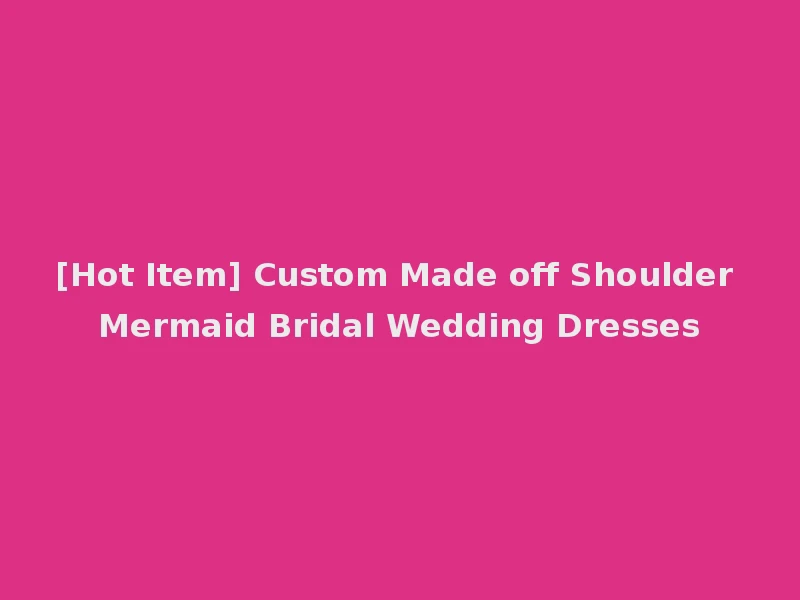 [Hot Item] Custom Made off Shoulder Mermaid Bridal Wedding Dresses