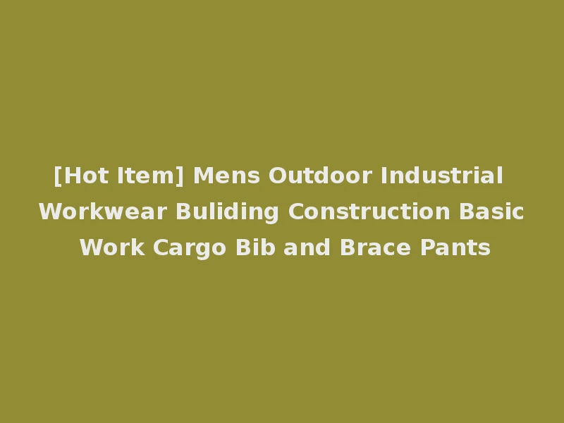 [Hot Item] Mens Outdoor Industrial Workwear Buliding Construction Basic Work Cargo Bib and Brace Pants