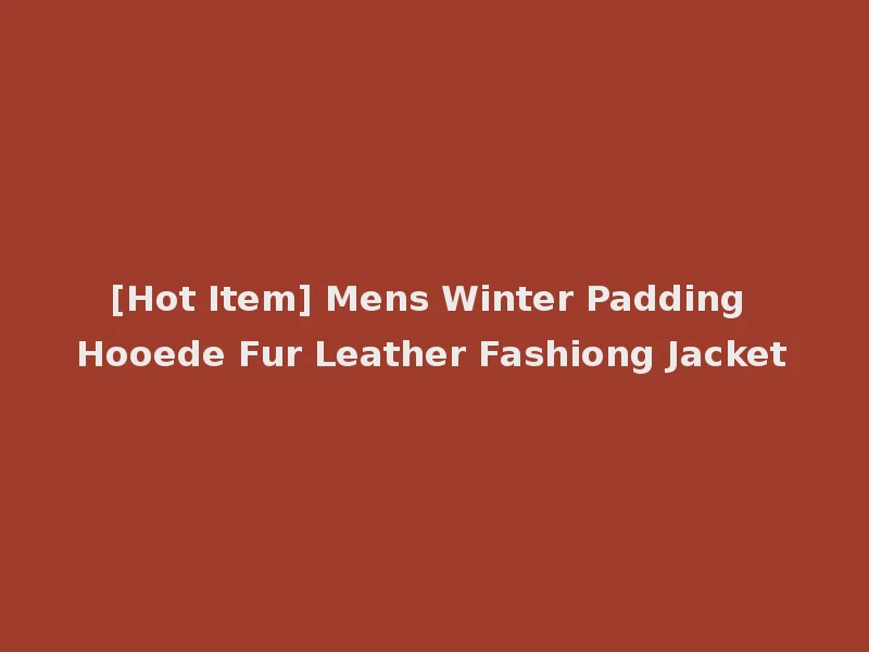 [Hot Item] Mens Winter Padding Hooede Fur Leather Fashiong Jacket
