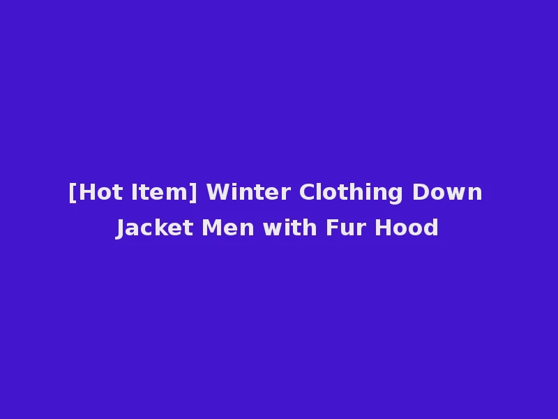 [Hot Item] Winter Clothing Down Jacket Men with Fur Hood