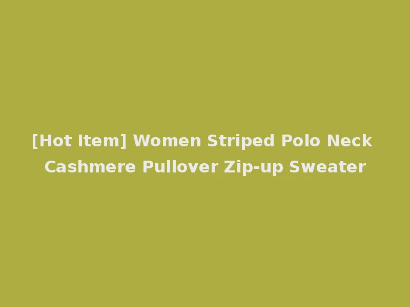 [Hot Item] Women Striped Polo Neck Cashmere Pullover Zip-up Sweater