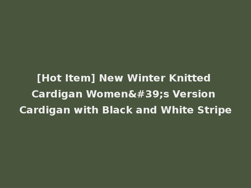 [Hot Item] New Winter Knitted Cardigan Women's Version Cardigan with Black and White Stripe