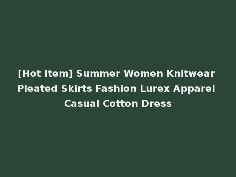 [Hot Item] Summer Women Knitwear Pleated Skirts Fashion Lurex Apparel Casual Cotton Dress