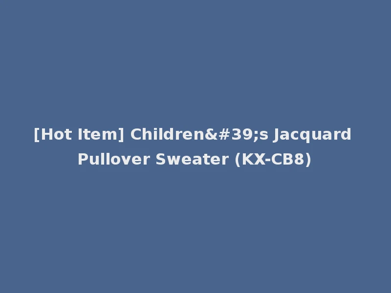 [Hot Item] Children's Jacquard Pullover Sweater (KX-CB8)