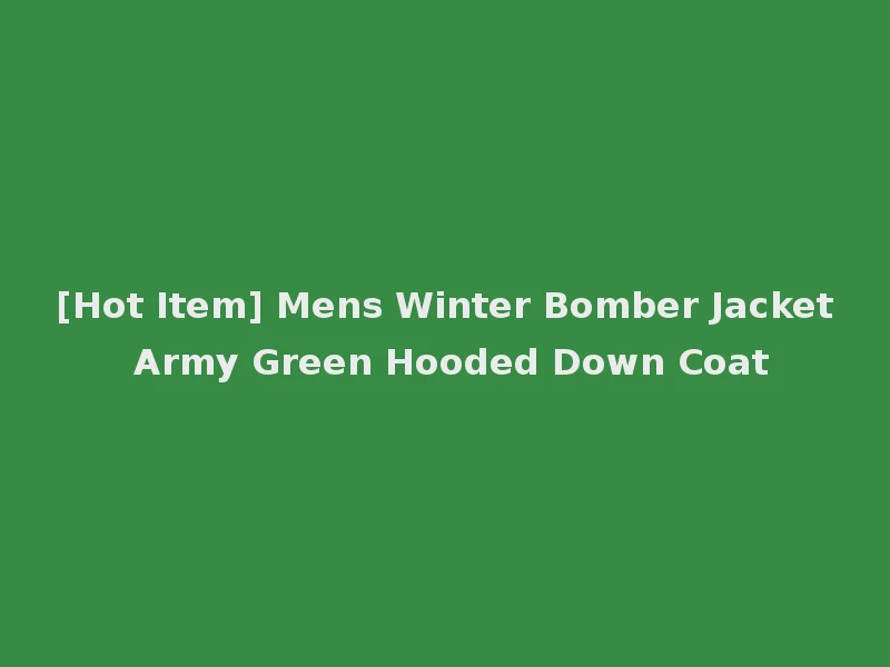 [Hot Item] Mens Winter Bomber Jacket Army Green Hooded Down Coat