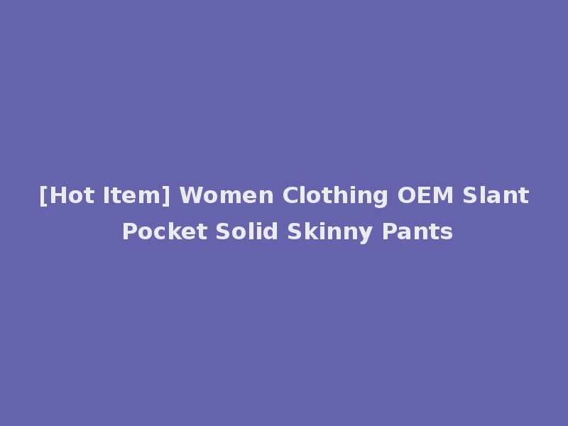 [Hot Item] Women Clothing OEM Slant Pocket Solid Skinny Pants