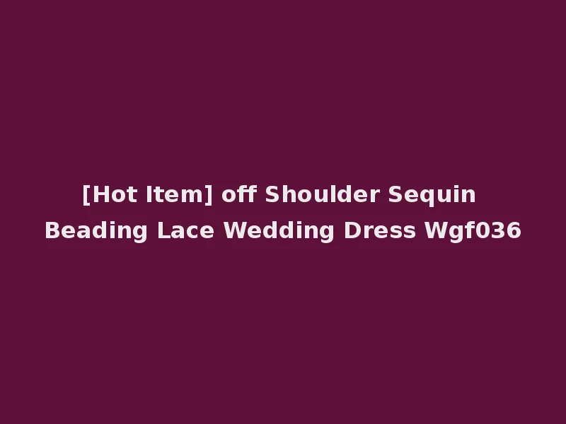 [Hot Item] off Shoulder Sequin Beading Lace Wedding Dress Wgf036
