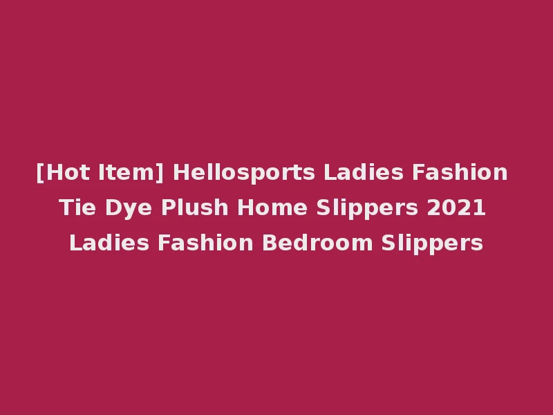 [Hot Item] Hellosports Ladies Fashion Tie Dye Plush Home Slippers 2021 Ladies Fashion Bedroom Slippers