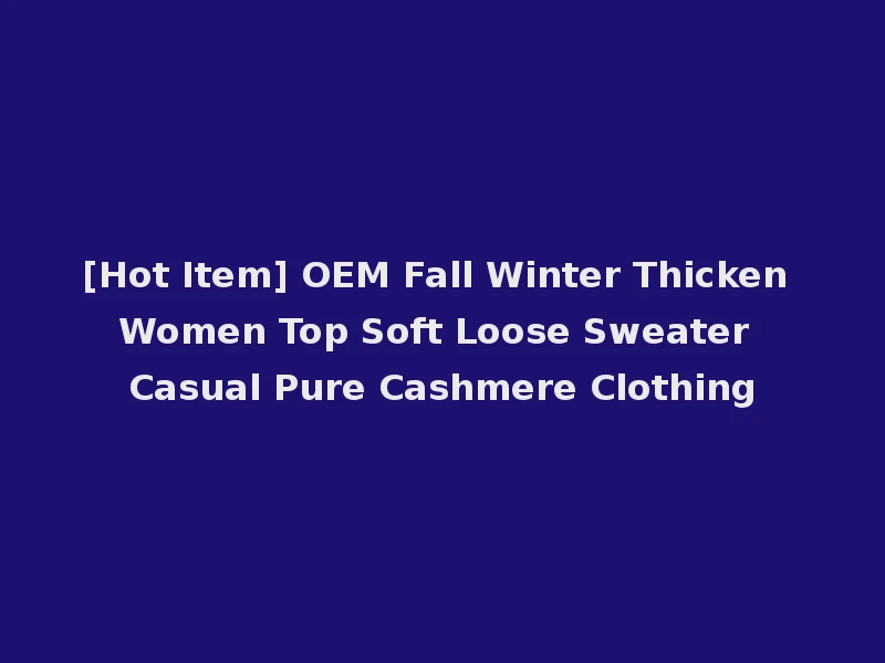 [Hot Item] OEM Fall Winter Thicken Women Top Soft Loose Sweater Casual Pure Cashmere Clothing
