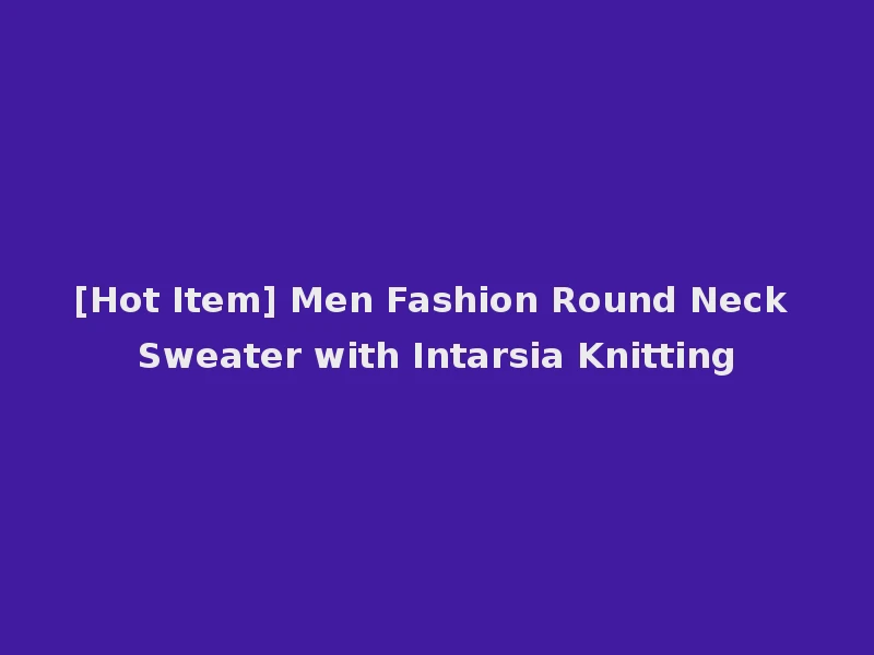 [Hot Item] Men Fashion Round Neck Sweater with Intarsia Knitting