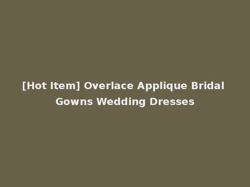 [Hot Item] Overlace Applique Bridal Gowns Wedding Dresses