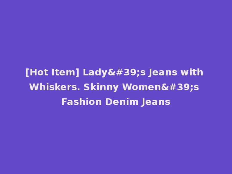 [Hot Item] Lady's Jeans with Whiskers. Skinny Women's Fashion Denim Jeans