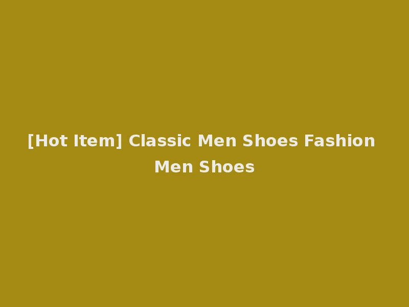 [Hot Item] Classic Men Shoes Fashion Men Shoes