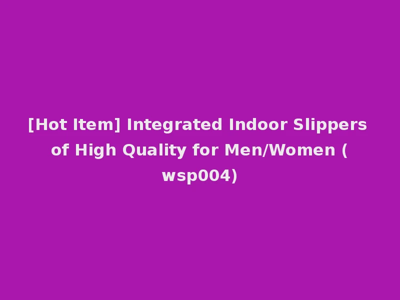 [Hot Item] Integrated Indoor Slippers of High Quality for Men/Women (wsp004)