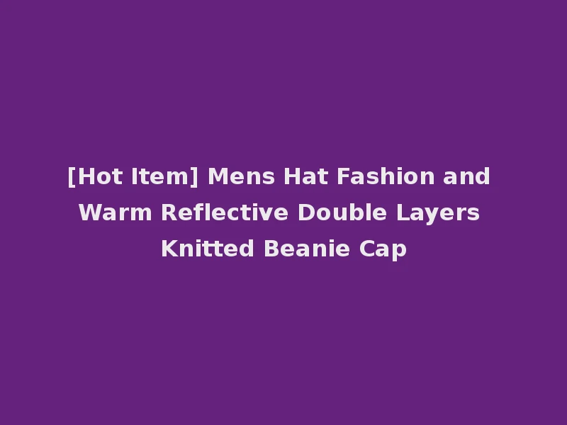 [Hot Item] Mens Hat Fashion and Warm Reflective Double Layers Knitted Beanie Cap