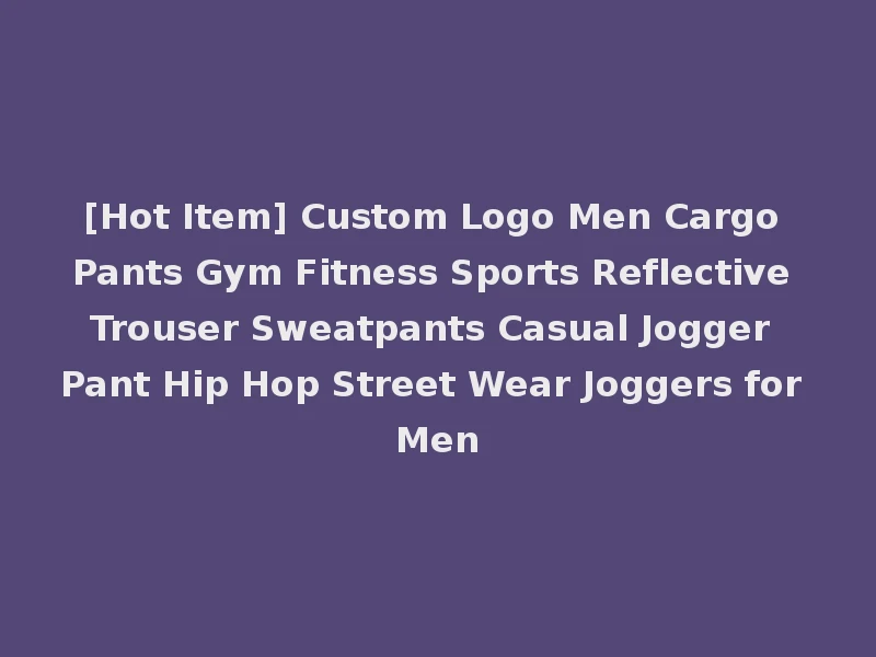 [Hot Item] Custom Logo Men Cargo Pants Gym Fitness Sports Reflective Trouser Sweatpants Casual Jogger Pant Hip Hop Street Wear Joggers for Men