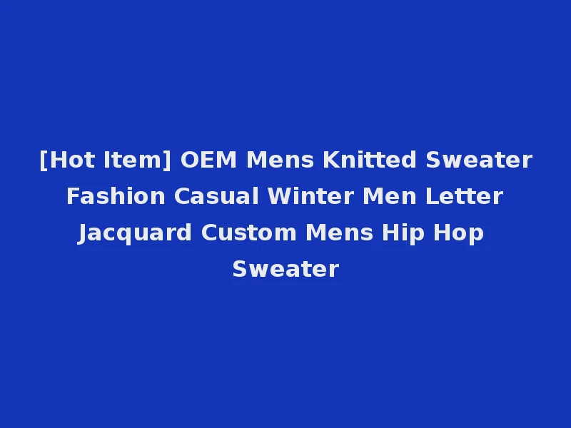 [Hot Item] OEM Mens Knitted Sweater Fashion Casual Winter Men Letter Jacquard Custom Mens Hip Hop Sweater