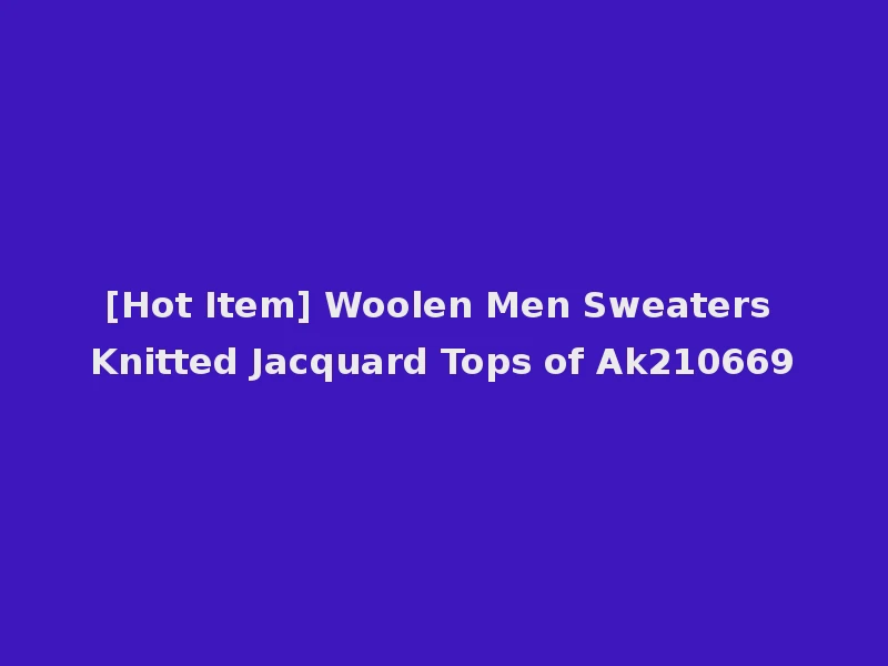 [Hot Item] Woolen Men Sweaters Knitted Jacquard Tops of Ak210669